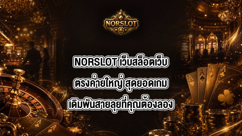 NORSLOT เว็บสล็อตเว็บตรงค่ายใหญ่